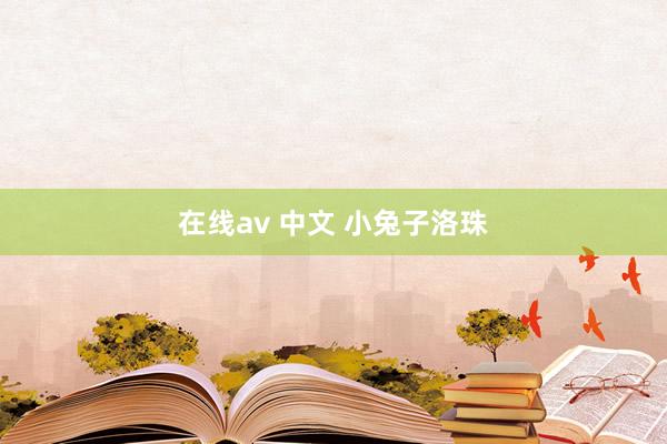 在线av 中文 小兔子洛珠