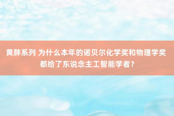 黄胖系列 为什么本年的诺贝尔化学奖和物理学奖 都给了东说念主工智能学者？